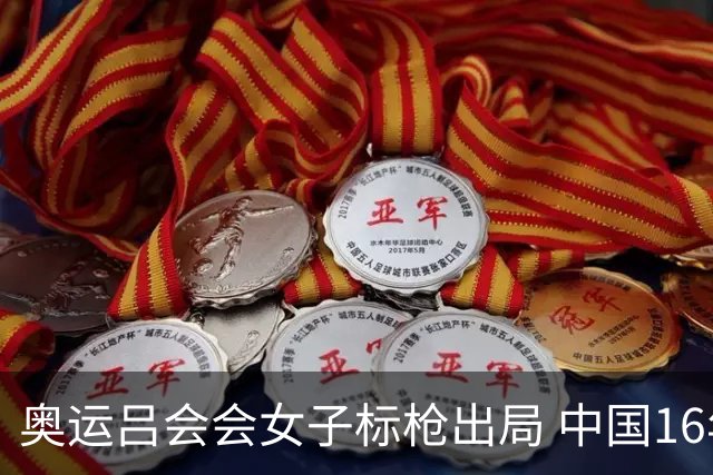 奥运吕会会女子标枪出局 中国16年来首次无缘决赛
